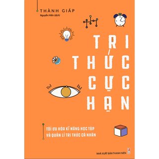 Tri Thức Cực Hạn - Tối Ưu Hóa Kĩ Năng Học Tập Và Quản Lí Tri Thức Cá Nhân
