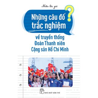 Những Câu Đố Trắc Nghiệm Về Truyền Thống Đoàn Thanh Niên Cộng Sản Hồ Chí Minh