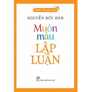 Tiếng Việt Giàu Đẹp - Muôn Màu Lập Luận