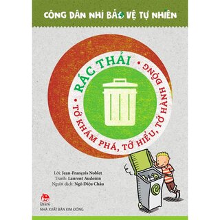 Công Dân Nhí Bảo Vệ Tự Nhiên - Rác Thải - Tớ Khám Phá, Tớ Hiểu, Tớ Hành Động