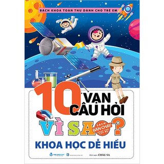 10 Vạn Câu Hỏi Vì Sao? Khoa Học Dễ Hiểu