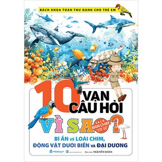 10 Vạn Câu Hỏi Vì Sao? Bí Ẩn Về Loài Chim, Động Vật Dưới Biển Và Đại Dương