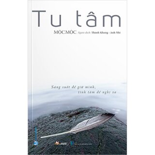 Tu Tâm - Sáng Suốt Để Giữ Minh, Tĩnh Tâm Để Nghĩ Xa