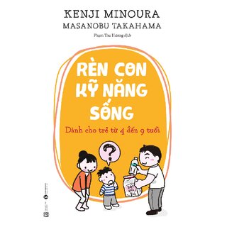 Rèn Con Kỹ Năng Sống: Dành Cho Trẻ Từ 4 Đến 9 Tuổi