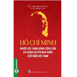 Hồ Chí Minh Người Xây Dựng Đảng Cộng Sản Và Chính Quyền Nhà Nước Kiểu Mới Việt Nam