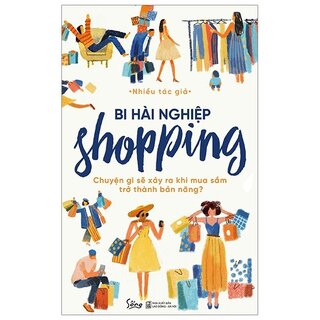 Bi Hài Nghiệp Shopping - Chuyện Gì Sẽ Xảy Ra Khi Mua Sắm Trở Thành Bản Năng?