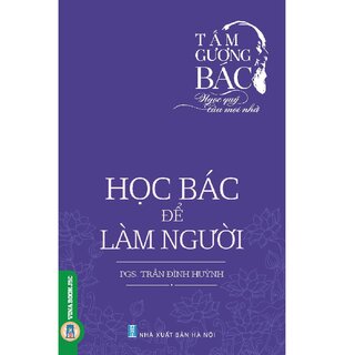 Tấm Gương Bác Hồ Viên Ngọc Quý Của Mọi Nhà: Học Bác Để Làm Người