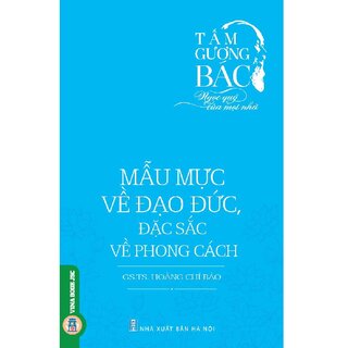 Tấm Gương Bác Hồ Viên Ngọc Quý Của Mọi Nhà: Mẫu Mực Về Đạo Đức, Đặc Sắc Về Phong Cách