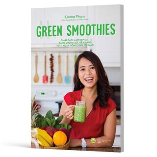 Green Smoothies - Giảm Cân, Làm Đẹp Da, Tăng Cường Sức Đề Kháng Với 7 Ngày Uống Sinh Tố Xanh