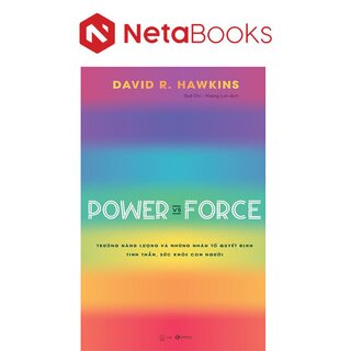 Power Vs Force - Trường Năng Lượng Và Những Nhân Tố Quyết Định Tinh Thần, Sức Khỏe Con Người - David R. Hawkins