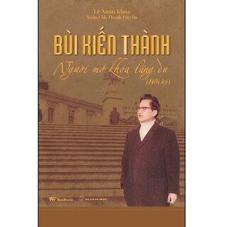 Bùi Kiến Thành - Người Mở Khóa Lãng Du (Hồi Ký)