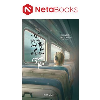 Tôi Từng Nghĩ Mọi Thứ Sẽ Ổn Khi Trở Thành Người Lớn