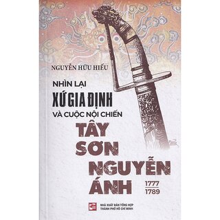 Nhìn Lại Xứ Gia Định Và Cuộc Nội Chiến Tây Sơn Nguyễn Ánh 1777-1789 (Tái bản)