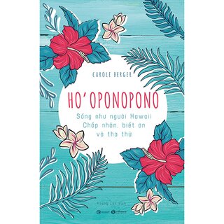 Ho'oponopono: Sống Như Người Hawaii - Chấp Nhận, Biết Ơn và Tha Thứ