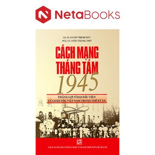 Cách Mạng Tháng Tám 1945 Thắng Lợi Vĩ Đại Đầu Tiên Của Dân Tộc Việt Nam Trong Thế Kỷ Xx