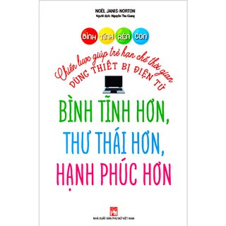Bình Tĩnh Rèn Con - Chiến Lược Giúp Trẻ Hạn Chế Thời Gian Dùng Thiết Bị Điện Tử