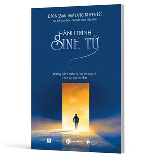 Hành Trình Sinh Tử - Hướng Dẫn Chuẩn Bị Cho Lúc Cận Tử, Chết Và Sau Khi Chết - Dzongsar Jamyang Khyentse