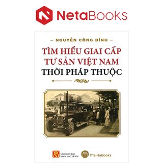 Tìm Hiểu Giai Cấp Tư Sản Việt Nam Thời Pháp Thuộc