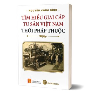 Tìm Hiểu Giai Cấp Tư Sản Việt Nam Thời Pháp Thuộc