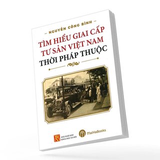 Tìm Hiểu Giai Cấp Tư Sản Việt Nam Thời Pháp Thuộc