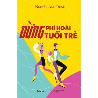 Đừng Phí Hoài Tuổi Trẻ