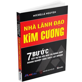 Nhà Lãnh Đạo Kim Cương (7 Bước Xây Dựng Đội Ngũ Tài Năng Giúp Doanh Nghiệp Tăng 300% Lợi Nhuận)