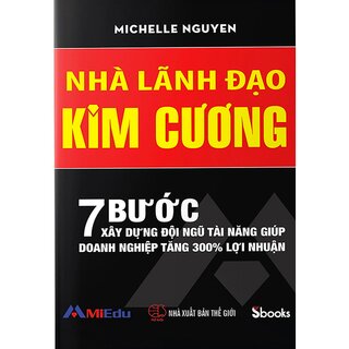 Nhà Lãnh Đạo Kim Cương (7 Bước Xây Dựng Đội Ngũ Tài Năng Giúp Doanh Nghiệp Tăng 300% Lợi Nhuận)