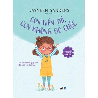 Phát Triển Trí Tuệ Cảm Xúc - Con Kiên Trì, Con Không Bỏ Cuộc - Jayneen Sanders