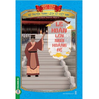 Bộ Truyện Tranh Lịch Sử Việt Nam - Khát Vọng Non Sông: Lê Hoàn Lên Ngôi Hoàng Đế