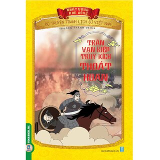Bộ Truyện Tranh Lịch Sử Việt Nam - Khát Vọng Non Sông: Trận Vạn Kiếp Truy Kích Thoát Hoan