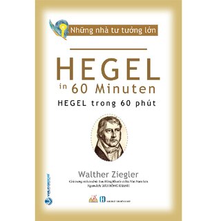 Những Nhà Tư Tưởng Lớn - HEGEL Trong 60 Phút