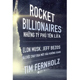 Những Tỷ Phú Tên Lửa - Elon Musk, Jeff Bezos Và Cuộc Chạy Đua Mới Vào Không Gian