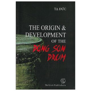The Origin And Development Of The Dong Son Drum - Nguồn Gốc Và Sự Phát Triển Của Trống Đồng Đông Sơn