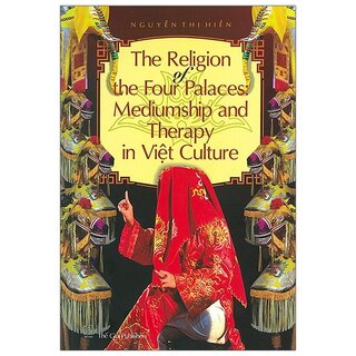 The Religion Of The Four Palaces : Mediumship And Therepy In Việt Culture