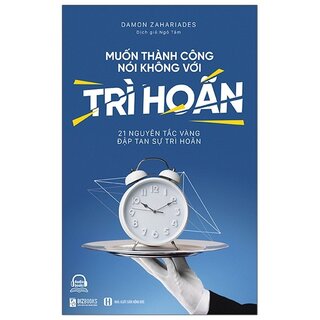 Muốn Thành Công Nói Không Với Trì Hoãn - 21 Nguyên Tắc Vàng Đập Tan Sự Trì Hoãn