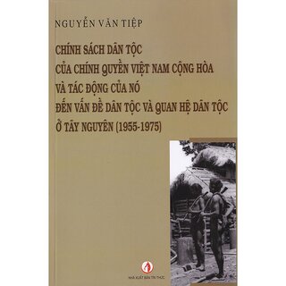 Chính Sách Dân Tộc Của Chính Quyền Việt Nam Cộng Hòa Và Tác Động Của Nó Đền Vấn Đề Dân Tộc Và Quan Hệ Dân Tộc Ở Tây Nguyên (1955-1975)
