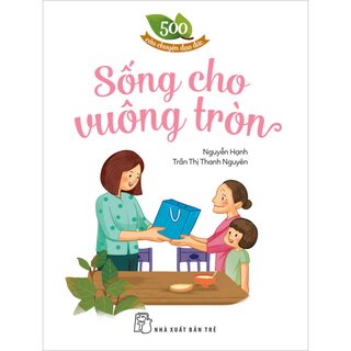 500 Câu Chuyện Đạo Đức - Sống Cho Vuông Tròn