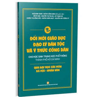 Đổi Mới Giáo Dục Đạo Lý Dân Tộc Và Ý Thức Công Dân Cho Học Sinh Trung Học Phổ Thông Thành Phố Hồ Chí Minh Qua Dạy Học Các Môn Xã Hội - Nhân Văn