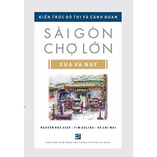 Kiến Trúc Đô Thị Và Cảnh Quan Sài Gòn - Chợ Lớn Xưa và Nay