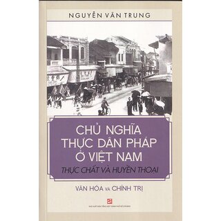 Chủ Nghĩa Thực Dân Pháp Ở Việt Nam - Thực Chất Và Huyền Thoại, Văn Hóa Và Chính Trị