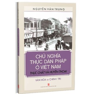 Chủ Nghĩa Thực Dân Pháp Ở Việt Nam - Thực Chất Và Huyền Thoại, Văn Hóa Và Chính Trị