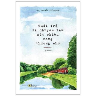 Tuổi Trẻ Là Chuyến Tàu Một Chiều Mang Thương Nhớ