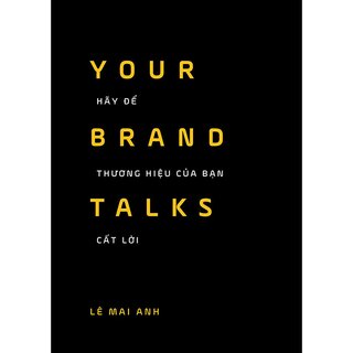 Your Brand Talks - Hãy Để Thương Hiệu Của Bạn Cất Lời