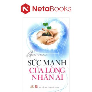 Sức Mạnh Của Lòng Nhân Ái - Piero Ferrucci