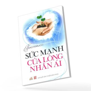 Sức Mạnh Của Lòng Nhân Ái - Piero Ferrucci