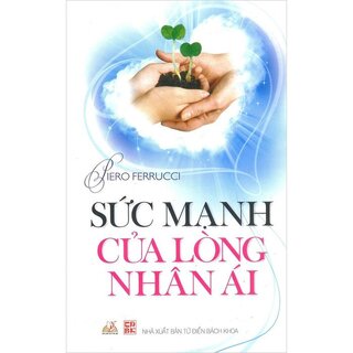 Sức Mạnh Của Lòng Nhân Ái - Piero Ferrucci