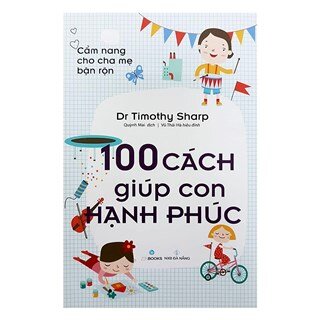 [Mua sách 0 đồng] Cẩm Nang Cho Cha Mẹ Bận Rộn - 100 Cách Giúp Con Hạnh Phúc