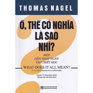 Ồ, Thế Có Nghĩa Là Sao Nhỉ? - Một Dẫn Nhập Ngắn Vào Triết Học