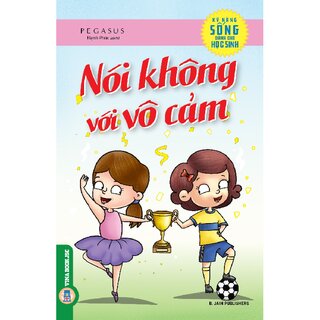 Kỹ Năng Sống Dành Cho Học Sinh - Nói Không Với Vô Cảm