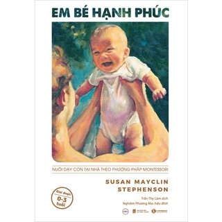 Em Bé Hạnh Phúc: Nuôi Dạy Con Tại Nhà Theo Phương Pháp Montessori